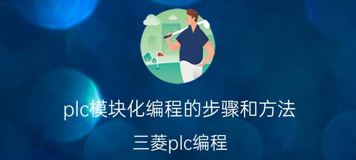 plc模块化编程的步骤和方法 三菱plc编程，用什么语言比较好？